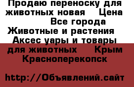 Продаю переноску для животных новая! › Цена ­ 500 - Все города Животные и растения » Аксесcуары и товары для животных   . Крым,Красноперекопск